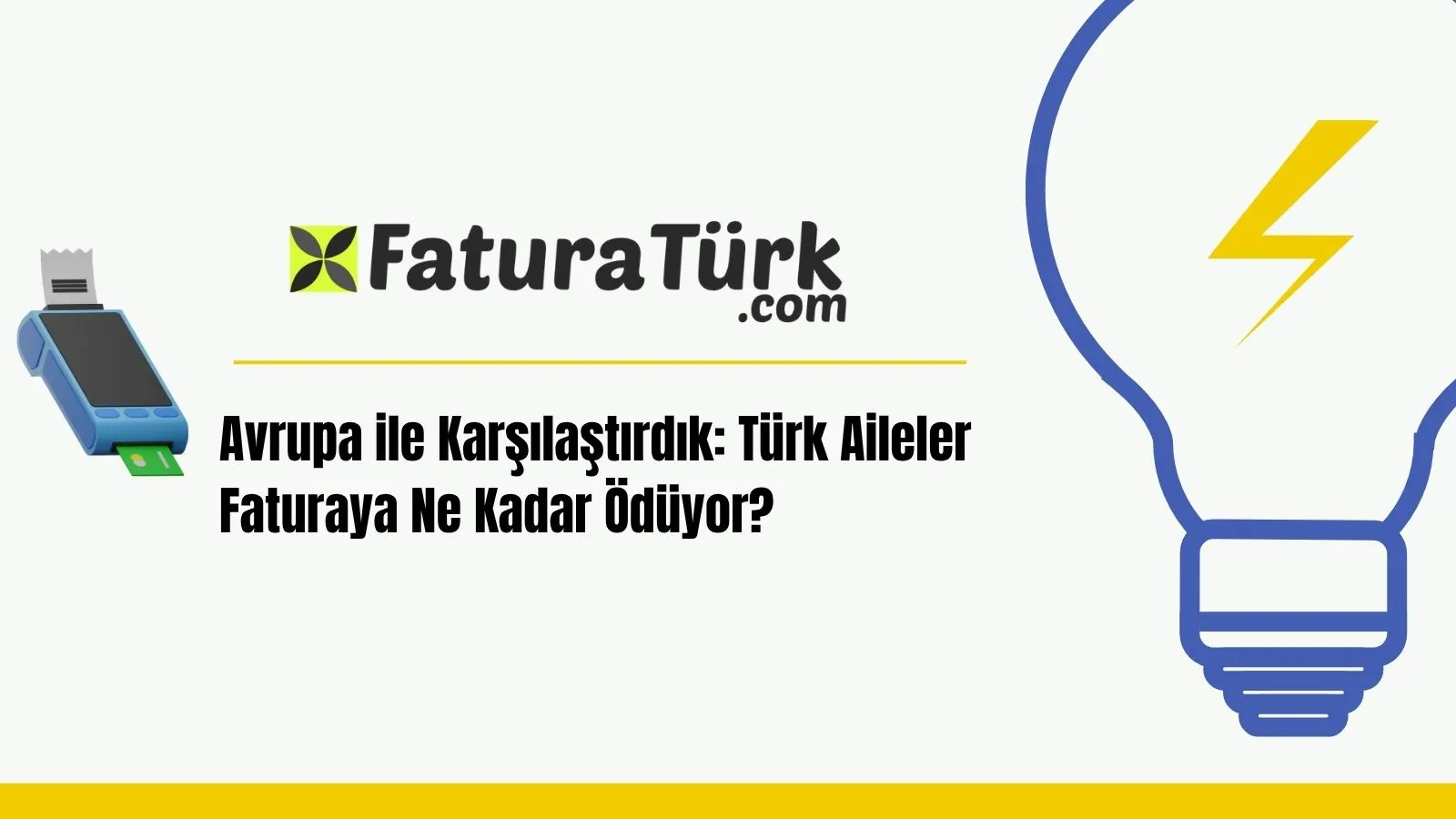 Avrupa ile Karşılaştırdık: Türk Aileler Faturaya Ne Kadar Ödüyor?